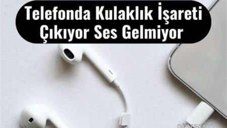 Telefonumda Kulaklık Sorunları: Çözüm Önerileri