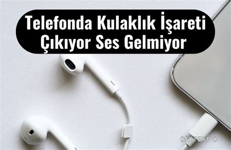 Telefonumda Kulaklık Sorunları: Çözüm Önerileri